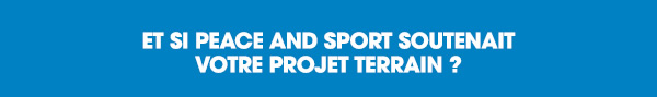 Et si Peace and Sport soutenait votre projet terrain ?
