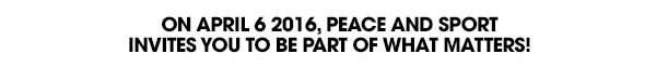 On April6 2016, Peace and Sport invites you to be part of what matters!