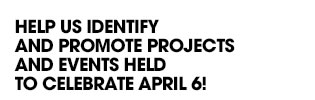 Help us identify and promote projects and events held to celebrate April6!